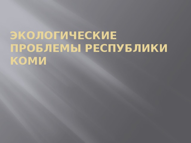 Экологические проблемы Республики Коми 