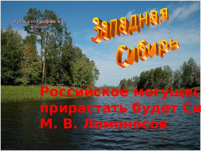 Урок географии в 9 классе Российское могущество прирастать будет Сибирью. М. В. Ломоносов  