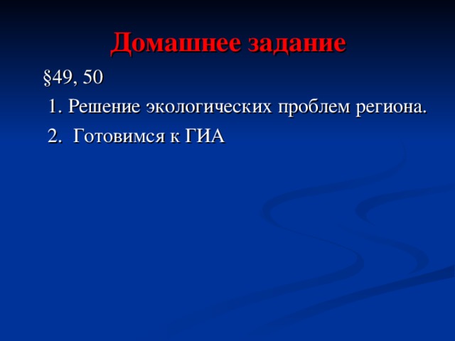 Домашнее задание  §49, 50  1. Решение экологических проблем региона.  2. Готовимся к ГИА 