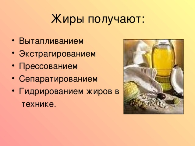 Вытапливанием Экстрагированием Прессованием Сепаратированием Гидрированием жиров в   технике. 