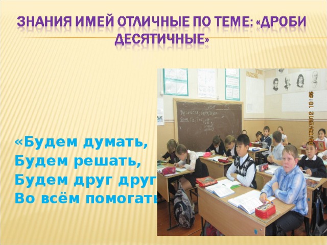 «Будем думать, Будем решать, Будем друг другу Во всём помогать!»  