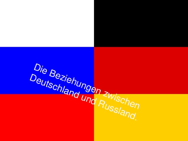 Die Beziehungen zwischen Deutschland und Russland. 