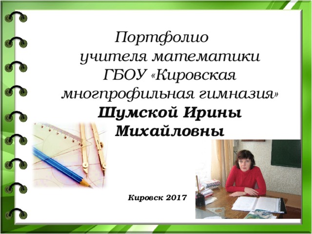 Портфолио   учителя математики  ГБОУ « К ировская многпрофильная гимназия»  Шумской Ирины Михайловны Кировск 2017 