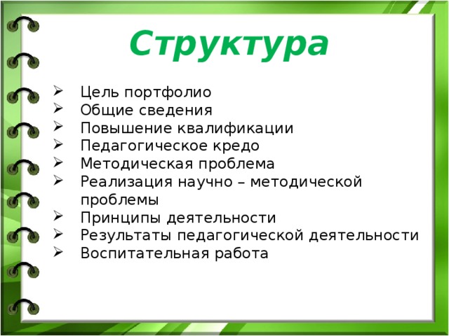 Структура Цель портфолио Общие сведения Повышение квалификации Педагогическое кредо Методическая проблема Реализация научно – методической проблемы Принципы деятельности Результаты педагогической деятельности Воспитательная работа 