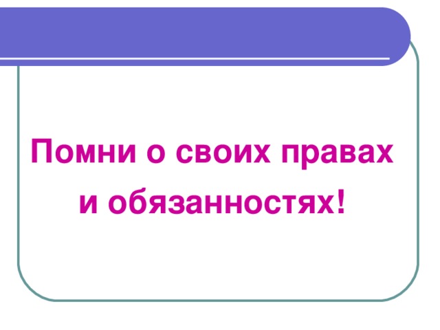 Помни о своих правах и обязанностях! 