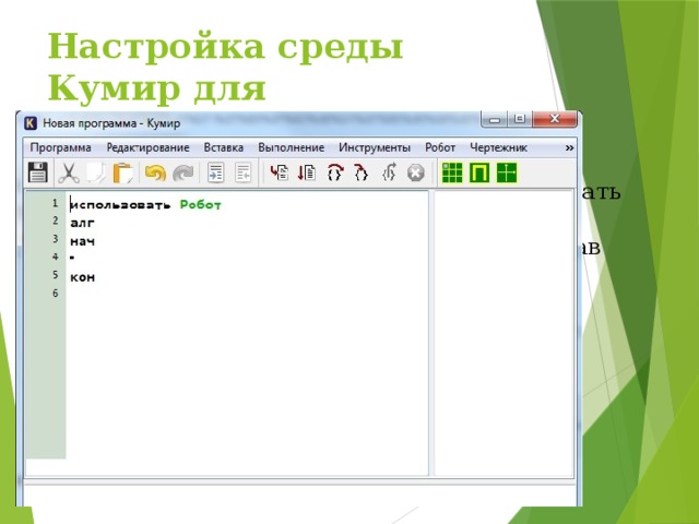 Настройка среды Кумир для исполнителя Робот 1. раскомментировать первую строку программы, убрав символ  | 