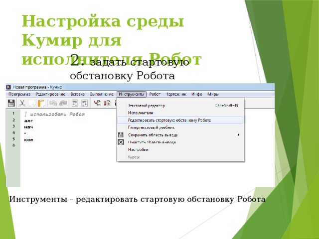 Настройка среды Кумир для исполнителя Робот 2. задать стартовую обстановку Робота Инструменты – редактировать стартовую обстановку Робота 