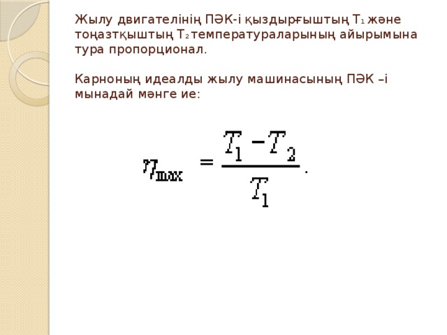 Жылу двигателiнiң ПӘК-i қыздырғыштың Т 1 және тоңазтқыштың Т 2 температураларының айырымына тура пропорционал.   Карноның идеалды жылу машинасының ПӘК –i мынадай мәнге ие: 
