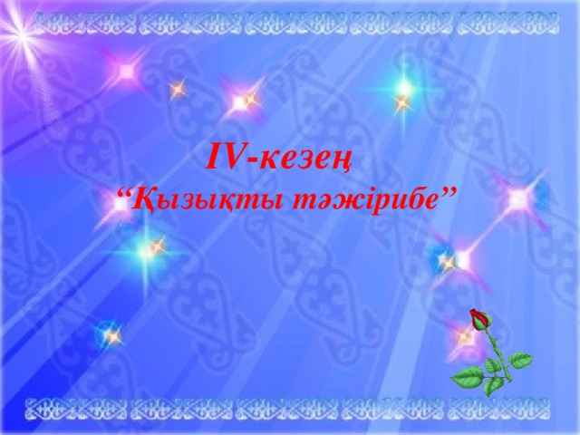  ІV-кезең  “Қызықты тәжірибе” 