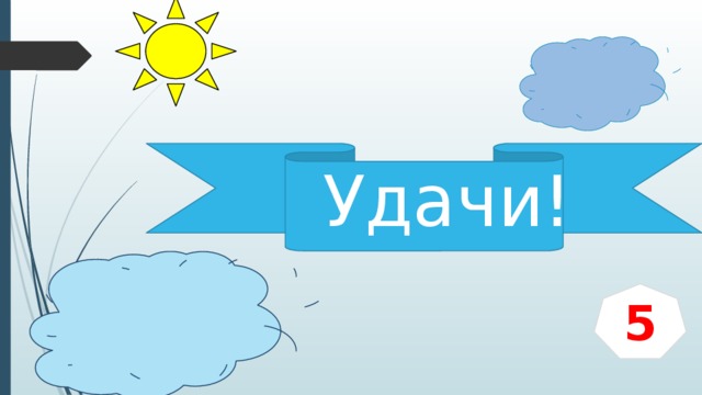    Удачи! 5 