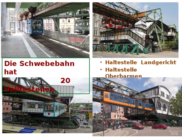 Die Schwebebahn hat  20 Halltestellen Haltestelle Landgericht Haltestelle Oberbarmen   