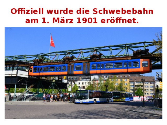 Offiziell wurde die Schwebebahn  am 1. März 1901 eröffnet.  