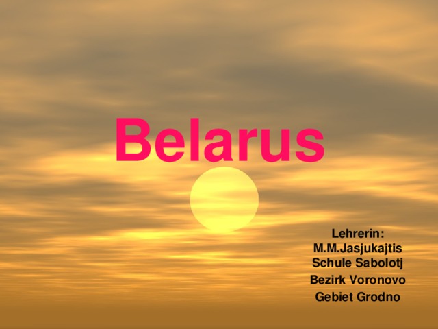 Belarus Lehrerin:  M.M.Jasjukajtis  Schule Sabolotj Bezirk Voronovo Gebiet Grodno 