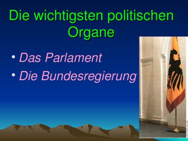 Die wichtigsten politischen Organe Das Parlament Die Bundesregierung 