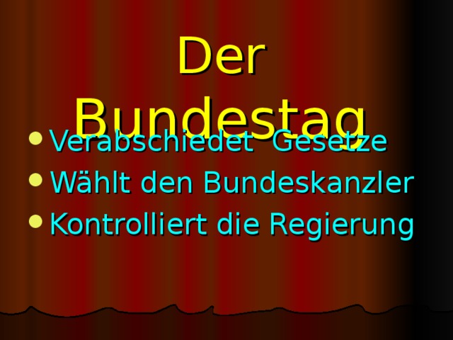 Der Bundestag Verabschiedet Gesetze Wählt den Bundeskanzler Kontrolliert die Regierung 