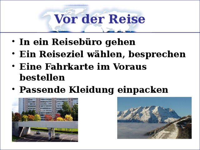 Vor der Reise In ein Reisebüro gehen Ein Reiseziel wählen, besprechen Eine Fahrkarte im Voraus bestellen Passende Kleidung einpacken 