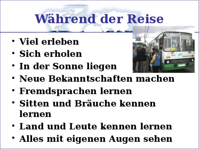 Während der Reise Viel erleben Sich erholen In der Sonne liegen Neue Bekanntschaften machen Fremdsprachen lernen Sitten und Bräuche kennen lernen Land und Leute kennen lernen Alles mit eigenen Augen sehen 