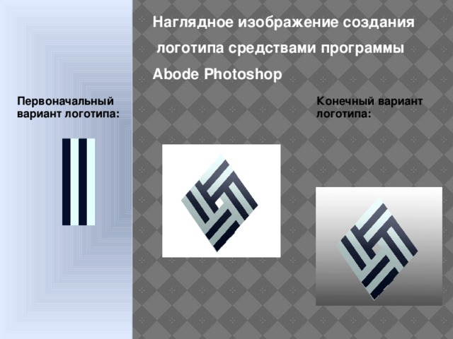 Наглядное изображение создания  логотипа средствами программы Abode Photoshop Первоначальный вариант логотипа: Конечный вариант логотипа:  