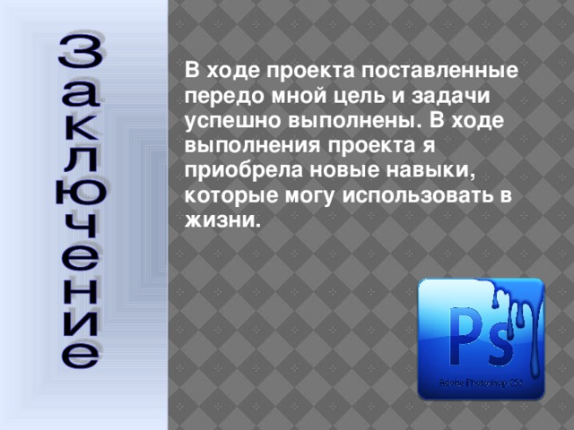 В ходе проекта поставленные передо мной цель и задачи успешно выполнены. В ходе выполнения проекта я приобрела новые навыки, которые могу использовать в жизни.  