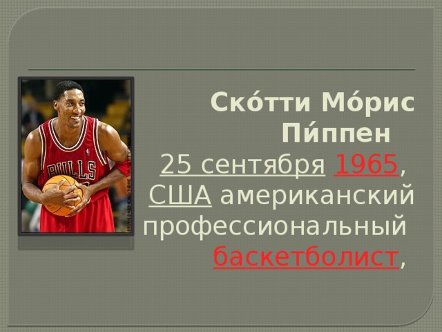 Ско́тти Мо́рис Пи́ппен      25 сентября   1965 ,   США американский профессиональный   баскетболист ,  