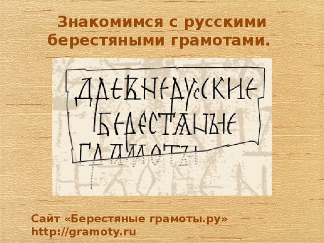 Знакомимся с русскими берестяными грамотами. Сайт «Берестяные грамоты.ру» http://gramoty.ru 