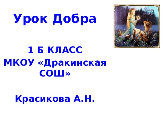 Урок Добра  1 Б КЛАСС МКОУ «Дракинская СОШ»  Красикова А.Н. 