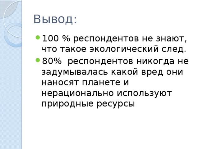 Вывод: 100 % респондентов не знают, что такое экологический след. 80% респондентов никогда не задумывалась какой вред они наносят планете и нерационально используют природные ресурсы 