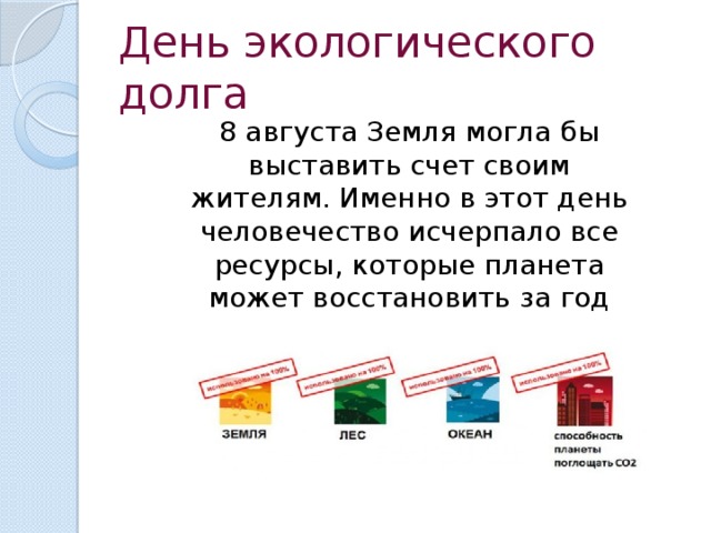День экологического долга 8 августа Земля могла бы выставить счет своим жителям. Именно в этот день человечество исчерпало все ресурсы, которые планета может восстановить за год 