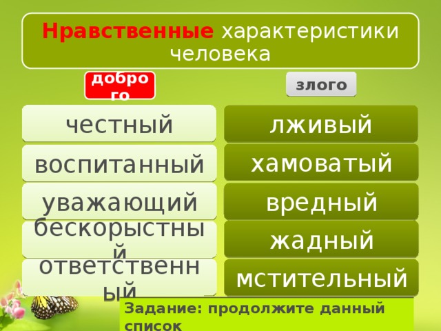 Нравственные характеристики человека доброго злого лживый честный хамоватый воспитанный вредный уважающий жадный бескорыстный мстительный ответственный Задание: продолжите данный список 