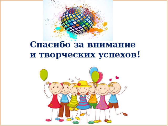  Спасибо за внимание  и творческих успехов! 