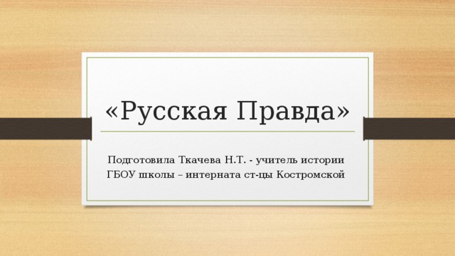 «Русская Правда» Подготовила Ткачева Н.Т. - учитель истории ГБОУ школы – интерната ст-цы Костромской 