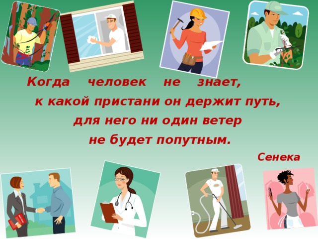   Когда человек не знает, к какой пристани он держит путь, для него ни один ветер не будет попутным. Сенека 