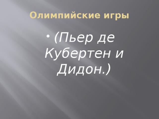 Олимпийские игры (Пьер де Кубертен и Дидон.) 