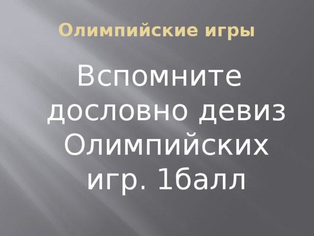 Олимпийские игры Вспомните дословно девиз Олимпийских игр. 1балл 
