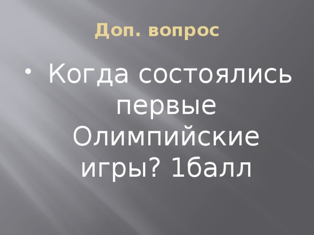 Доп. вопрос  Когда состоялись первые Олимпийские игры? 1балл 