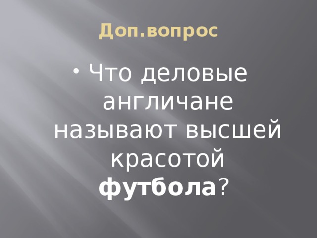 Доп.вопрос Что деловые англичане называют высшей красотой футбола ?  