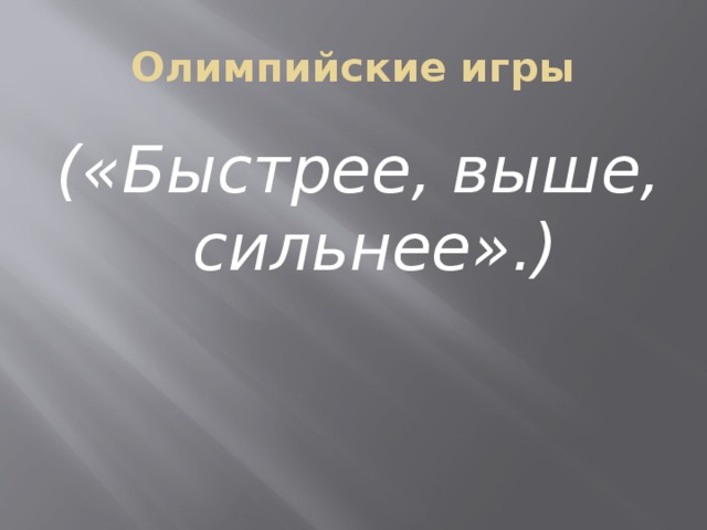 Олимпийские игры («Быстрее, выше, сильнее».) 