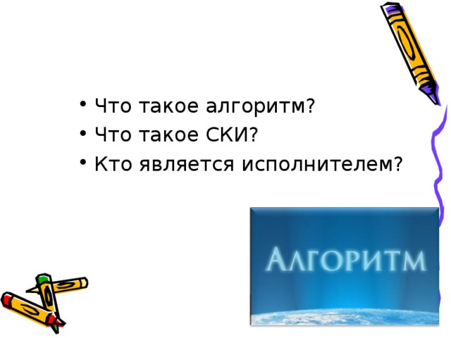 Что такое алгоритм? Что такое СКИ? Кто является исполнителем? 