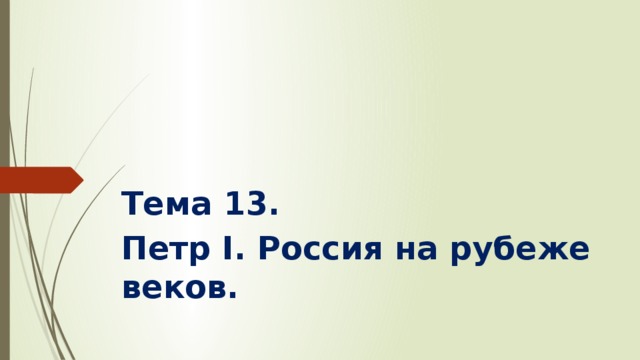Тема 13. Петр I. Россия на рубеже веков. 