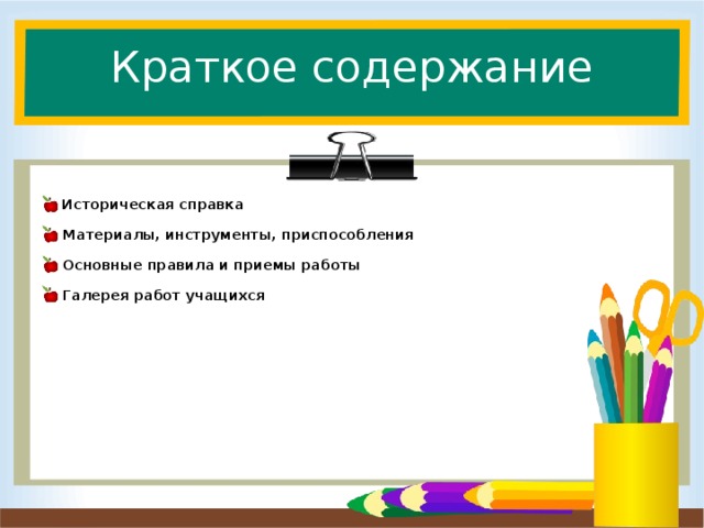 Краткое содержание  Историческая справка  Материалы, инструменты, приспособления  Основные правила и приемы работы  Галерея работ учащихся 