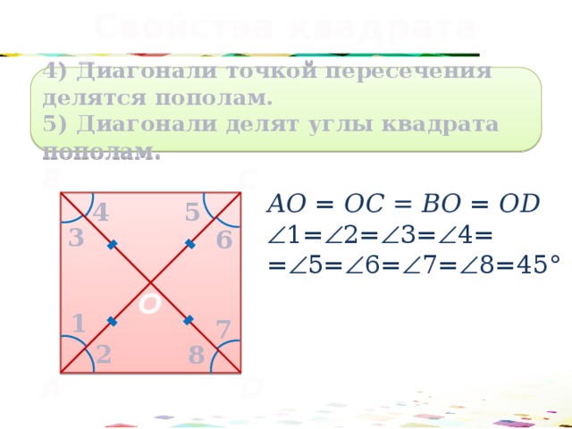 Свойства квадрата 4) Диагонали точкой пересечения делятся пополам. 5) Диагонали делят углы квадрата пополам. B C АО = ОC = BО = ОD  1=  2=  3=  4= =  5=  6=  7=  8=45° 5 4 3 6 О 1 7 2 8 D A 51 