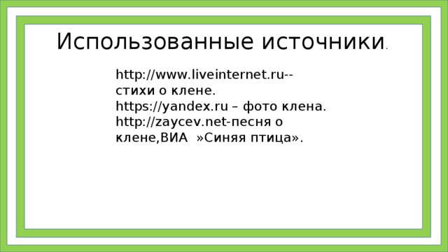 Использованные источники . http://www.liveinternet.ru-- стихи о клене. https://yandex.ru – фото клена. http://zaycev.net-песня о клене,ВИА »Синяя птица». 