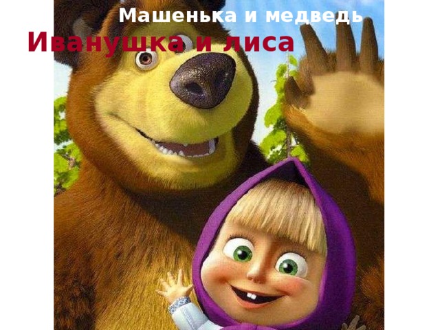 Машенька и медведь Иванушка и лиса