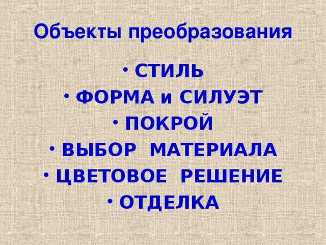 Объекты преобразования СТИЛЬ ФОРМА и СИЛУЭТ ПОКРОЙ ВЫБОР МАТЕРИАЛА ЦВЕТОВОЕ РЕШЕНИЕ ОТДЕЛКА 