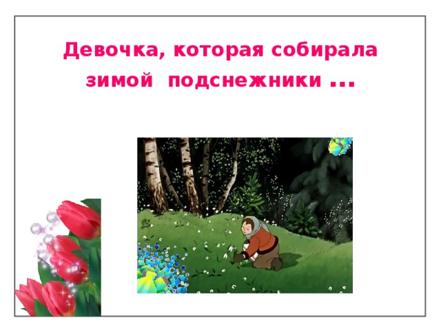 Девочка, которая собирала зимой подснежники …   