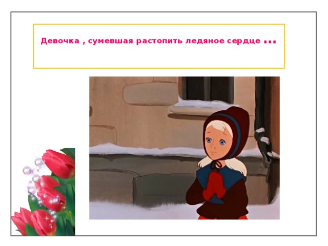 Девочка , сумевшая растопить ледяное сердце …   