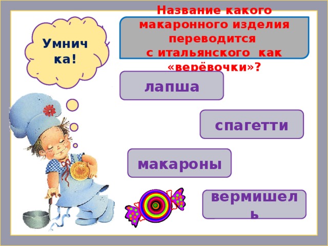 Название какого макаронного изделия переводится Ошибочка! Умничка! с итальянского как «верёвочки»? лапша  спагетти макароны вермишель 