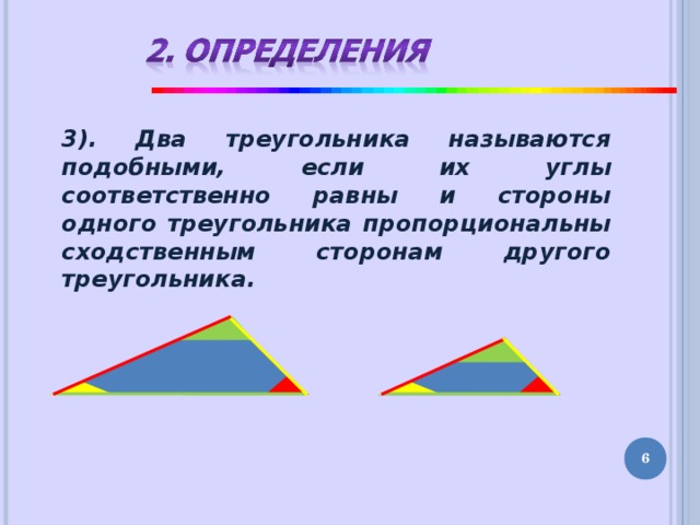 3). Два треугольника называются подобными, если их углы соответственно равны и стороны одного треугольника пропорциональны сходственным сторонам другого треугольника. 5 