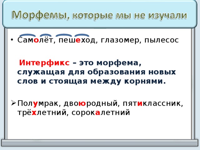 Сам о лёт, пеш е ход, глазомер, пылесос   Интерфикс – это морфема, служащая для образования новых слов и стоящая между корнями. Пол у мрак, дво ю родный, пят и классник, трё х летний, сорок а летний 