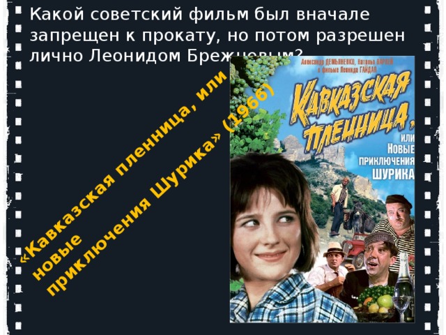 «Кавказская пленница, или новые приключения Шурика» (1966) Какой советский фильм был вначале запрещен к прокату, но потом разрешен лично Леонидом Брежневым?